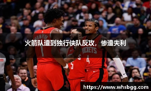 火箭队遭到独行侠队反攻，惨遭失利