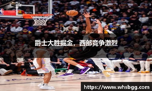 爵士大胜掘金，西部竞争激烈